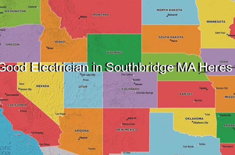 Need a Good Electrician in Southbridge MA Heres the Deal